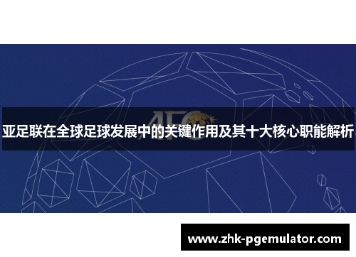 亚足联在全球足球发展中的关键作用及其十大核心职能解析