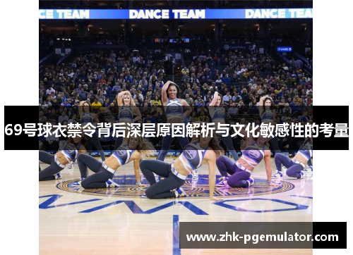 69号球衣禁令背后深层原因解析与文化敏感性的考量