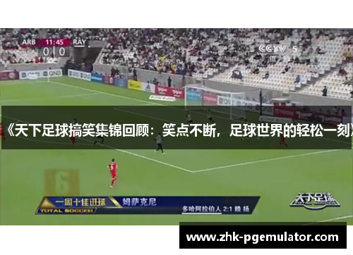 《天下足球搞笑集锦回顾：笑点不断，足球世界的轻松一刻》