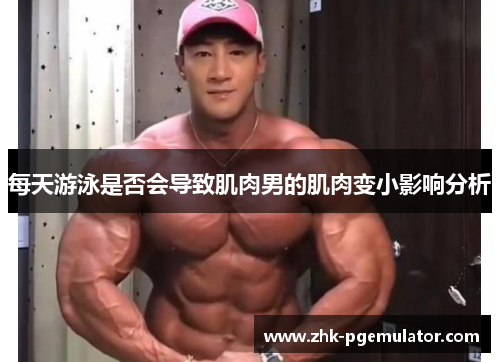 每天游泳是否会导致肌肉男的肌肉变小影响分析