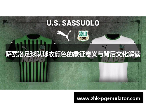萨索洛足球队球衣颜色的象征意义与背后文化解读 萨索洛足球队球衣颜色的象征意义与背后文化解读