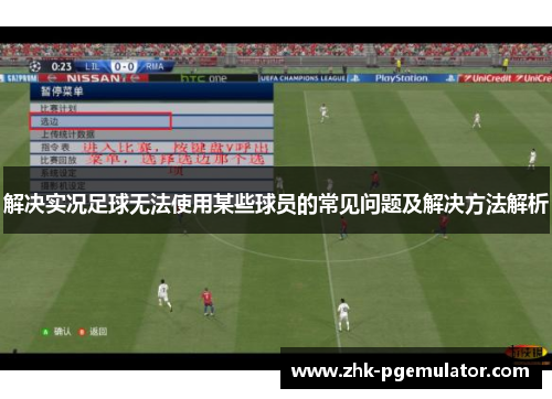 解决实况足球无法使用某些球员的常见问题及解决方法解析 解决实况足球无法使用某些球员的常见问题及解决方法解析