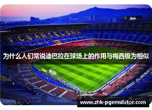 为什么人们常说迪巴拉在球场上的作用与梅西极为相似 为什么人们常说迪巴拉在球场上的作用与梅西极为相似