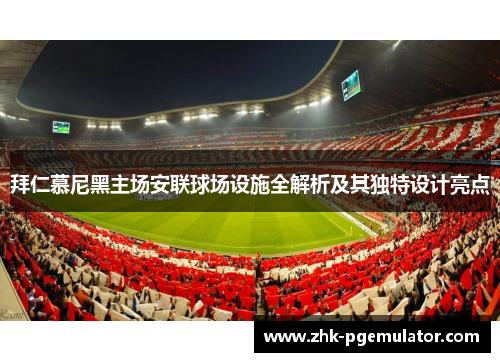 拜仁慕尼黑主场安联球场设施全解析及其独特设计亮点 拜仁慕尼黑主场安联球场设施全解析及其独特设计亮点