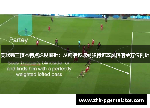 曼联弗兰技术特点深度解析：从精准传球到独特进攻风格的全方位剖析