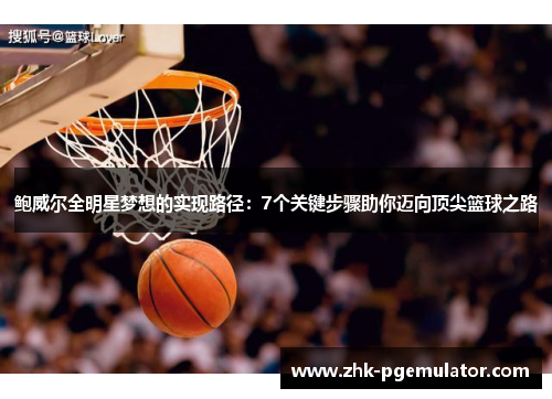 鲍威尔全明星梦想的实现路径：7个关键步骤助你迈向顶尖篮球之路