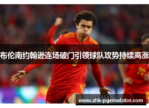 布伦南约翰逊连场破门引领球队攻势持续高涨