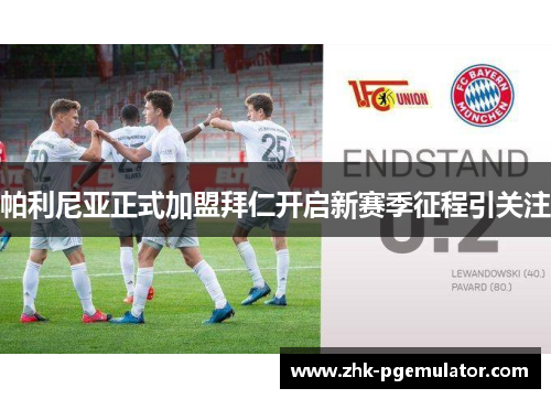 帕利尼亚正式加盟拜仁开启新赛季征程引关注